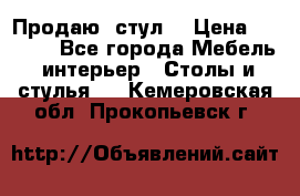 Продаю  стул  › Цена ­ 4 000 - Все города Мебель, интерьер » Столы и стулья   . Кемеровская обл.,Прокопьевск г.